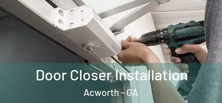  Door Closer Installation Acworth - GA